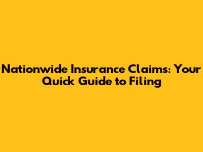 Nationwide Insurance Claims: Your Quick Guide to Filing