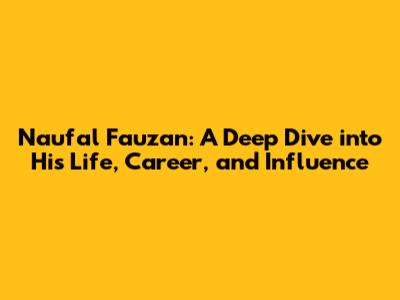 Naufal Fauzan: A Deep Dive into His Life, Career, and Influence