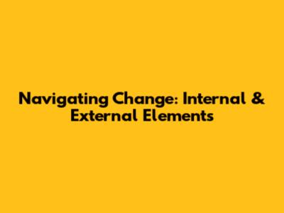 Navigating Change: Internal & External Elements