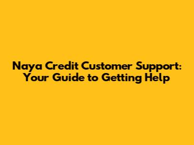 Naya Credit Customer Support: Your Guide to Getting Help