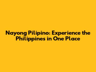 Nayong Pilipino: Experience the Philippines in One Place