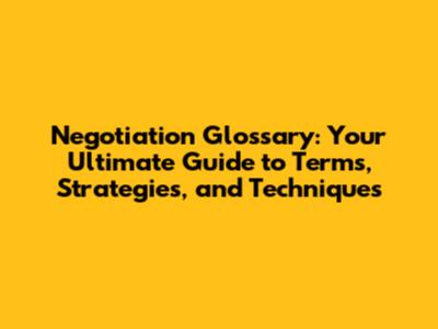 Negotiation Glossary: Your Ultimate Guide to Terms, Strategies, and Techniques