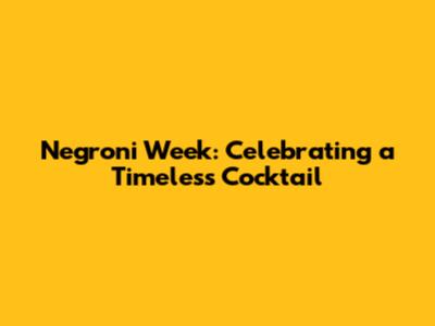 Negroni Week: Celebrating a Timeless Cocktail