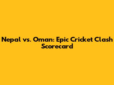 Nepal vs. Oman: Epic Cricket Clash Scorecard