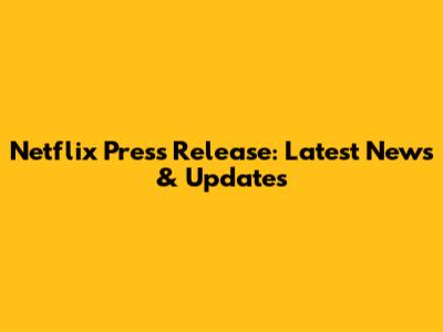 Netflix Press Release: Latest News & Updates