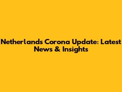Netherlands' Corona Update: Latest News & Insights
