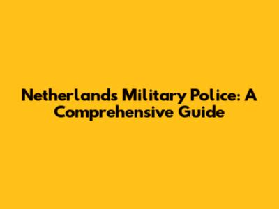 Netherlands Military Police: A Comprehensive Guide