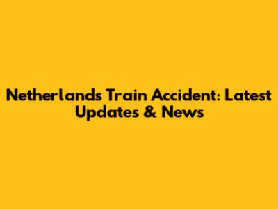 Netherlands Train Accident: Latest Updates & News