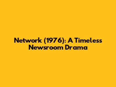 Network (1976): A Timeless Newsroom Drama