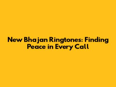 New Bhajan Ringtones: Finding Peace in Every Call