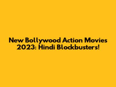 New Bollywood Action Movies 2023: Hindi Blockbusters!