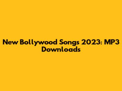 New Bollywood Songs 2023: MP3 Downloads
