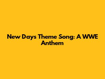 New Day's Theme Song: A WWE Anthem
