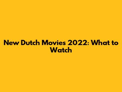 New Dutch Movies 2022: What to Watch