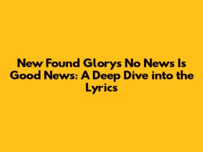 New Found Glory's 'No News Is Good News': A Deep Dive into the Lyrics