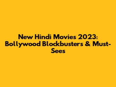 New Hindi Movies 2023: Bollywood Blockbusters & Must-Sees