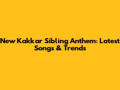 New Kakkar Sibling Anthem: Latest Songs & Trends