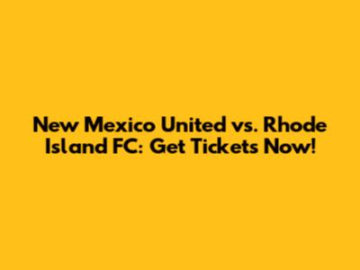 New Mexico United vs. Rhode Island FC: Get Tickets Now!