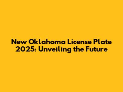 New Oklahoma License Plate 2025: Unveiling the Future