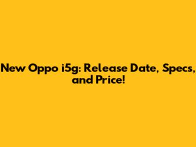 New Oppo i5g: Release Date, Specs, and Price!