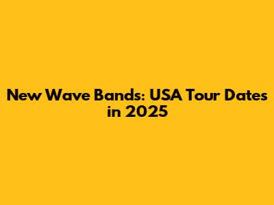 New Wave Bands: USA Tour Dates in 2025