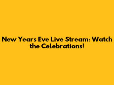 New Year's Eve Live Stream: Watch the Celebrations!