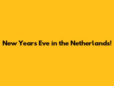 New Year's Eve in the Netherlands!