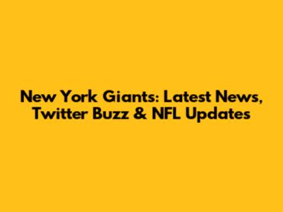 New York Giants: Latest News, Twitter Buzz & NFL Updates