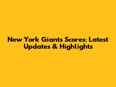New York Giants Scores: Latest Updates & Highlights