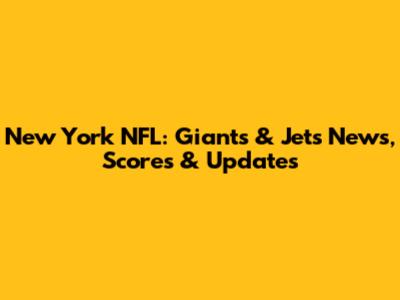 New York NFL: Giants & Jets News, Scores & Updates