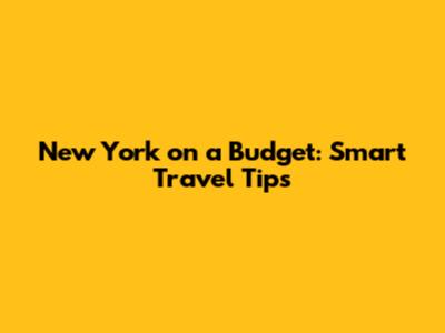 New York on a Budget: Smart Travel Tips