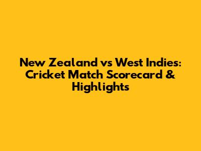 New Zealand vs West Indies: Cricket Match Scorecard & Highlights