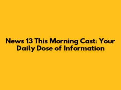 News 13 This Morning Cast: Your Daily Dose of Information