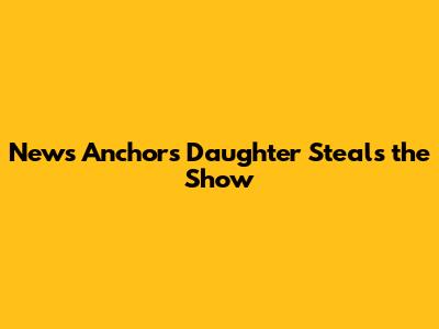 News Anchor's Daughter Steals the Show