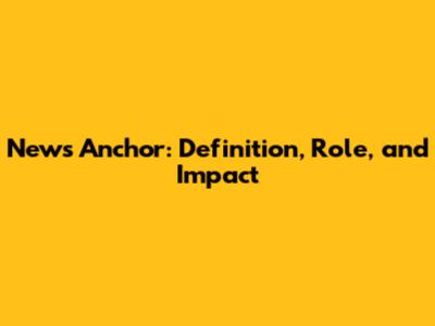 News Anchor: Definition, Role, and Impact