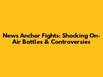 News Anchor Fights: Shocking On-Air Battles & Controversies