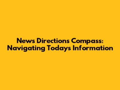 News Directions Compass: Navigating Today's Information