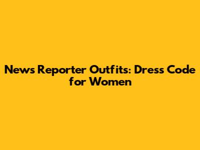 News Reporter Outfits: Dress Code for Women