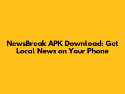 NewsBreak APK Download: Get Local News on Your Phone