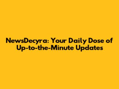 NewsDecyra: Your Daily Dose of Up-to-the-Minute Updates