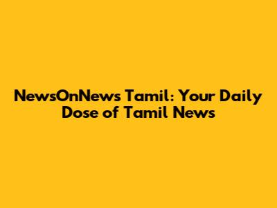 NewsOnNews Tamil: Your Daily Dose of Tamil News