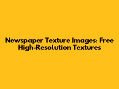 Newspaper Texture Images: Free High-Resolution Textures