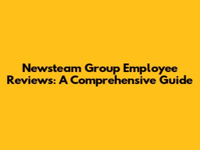 Newsteam Group Employee Reviews: A Comprehensive Guide