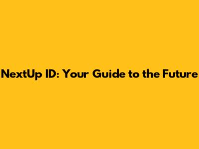 NextUp ID: Your Guide to the Future