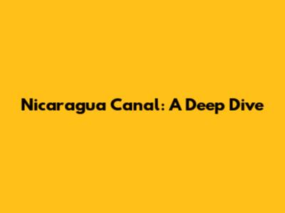 Nicaragua Canal: A Deep Dive