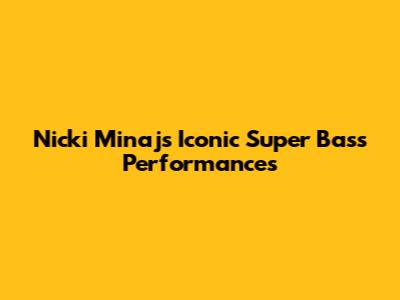 Nicki Minaj's Iconic "Super Bass" Performances