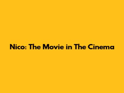 Nico: The Movie in The Cinema