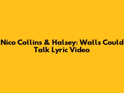 Nico Collins & Halsey: Walls Could Talk Lyric Video