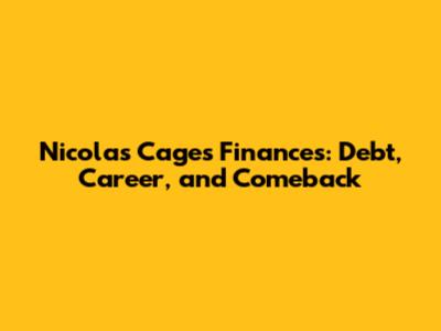 Nicolas Cage's Finances: Debt, Career, and Comeback