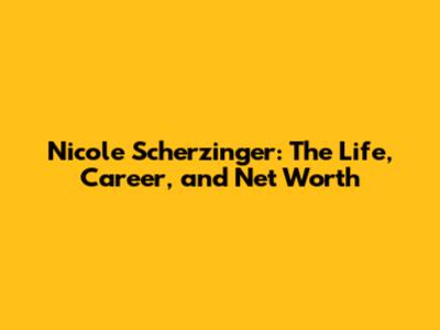 Nicole Scherzinger: The Life, Career, and Net Worth